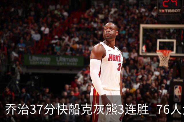 乔治37分快船克灰熊3连胜 76人大胜国王止连败