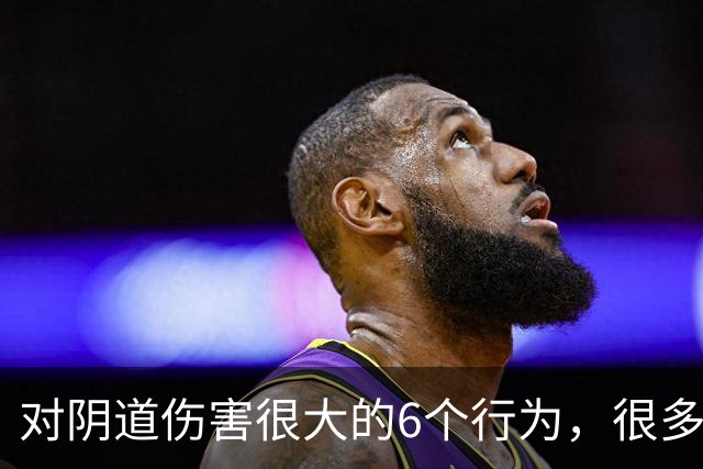 对阴道伤害很大的6个行为，很多女性都不知道！看你有没有中招